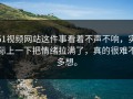 51视频网站这件事看着不声不响，实际上一下把情绪拉满了，真的很难不多想。