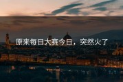 原来每日大赛今日，突然火了