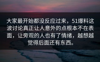 大家最开始都没反应过来，51爆料这波讨论真正让人意外的点根本不在表面，让旁观的人也有了情绪，越想越觉得后面还有东西。