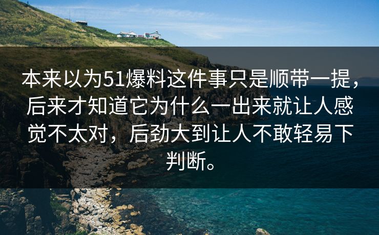 本来以为51爆料这件事只是顺带一提，后来才知道它为什么一出来就让人感觉不太对，后劲大到让人不敢轻易下判断。