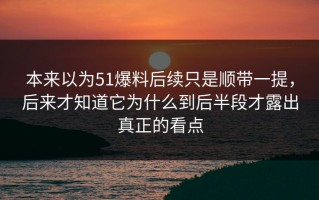 本来以为51爆料后续只是顺带一提，后来才知道它为什么到后半段才露出真正的看点