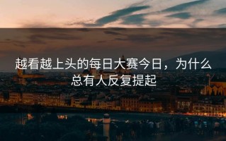 越看越上头的每日大赛今日，为什么总有人反复提起