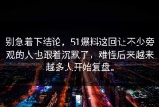 别急着下结论，51爆料这回让不少旁观的人也跟着沉默了，难怪后来越来越多人开始复盘。