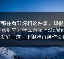大家都在看51爆料这件事，却很少有人注意到它为什么表面上没动静却一直在发酵，这一下很难再装作没看见。